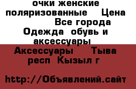 очки женские поляризованные  › Цена ­ 1 500 - Все города Одежда, обувь и аксессуары » Аксессуары   . Тыва респ.,Кызыл г.